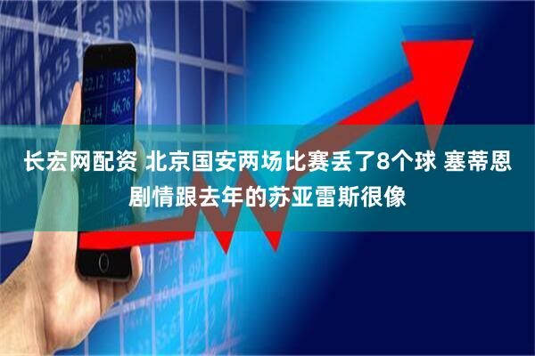 长宏网配资 北京国安两场比赛丢了8个球 塞蒂恩剧情跟去年的苏亚雷斯很像