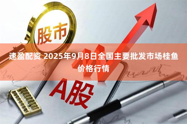 速盈配资 2025年9月8日全国主要批发市场桂鱼价格行情